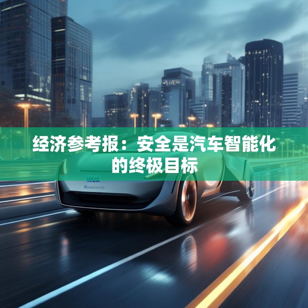经济参考报：安全是汽车智能化的终极目标
