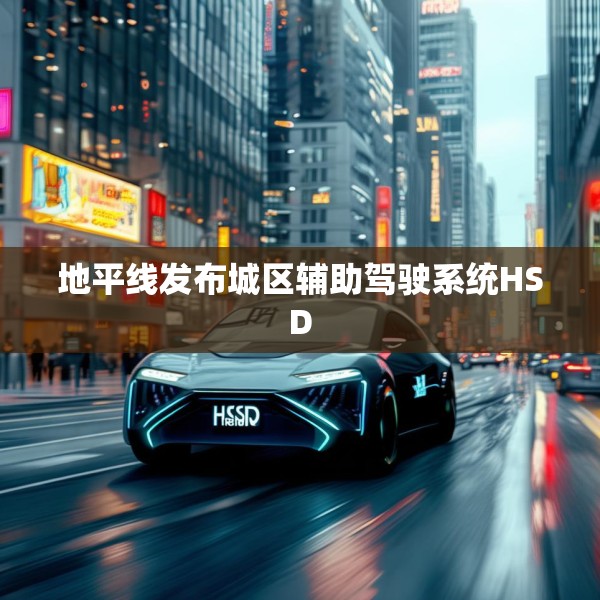 地平线发布城区辅助驾驶系统HSD