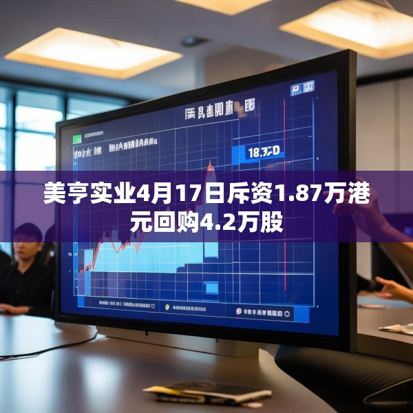 美亨实业4月17日斥资1.87万港元回购4.2万股