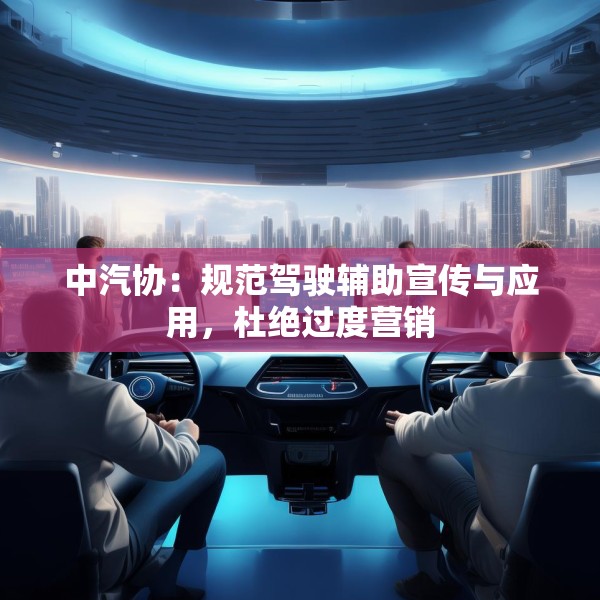 中汽协：规范驾驶辅助宣传与应用，杜绝过度营销