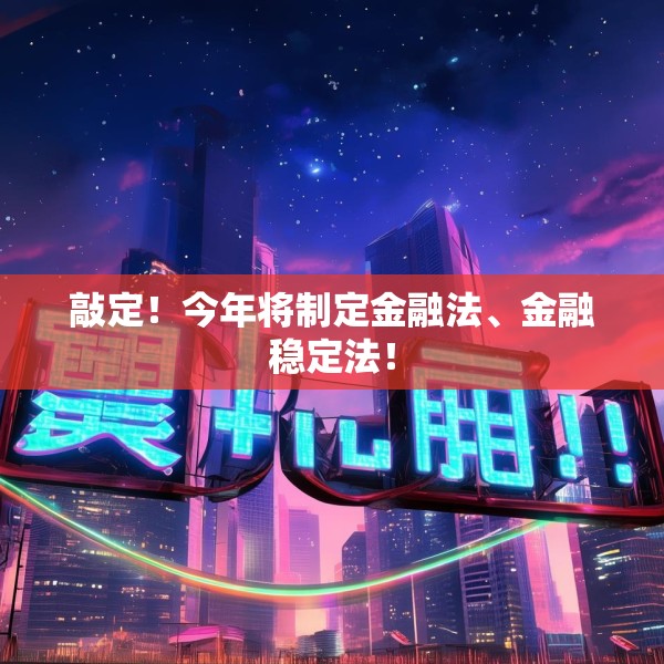 敲定！今年将制定金融法、金融稳定法！
