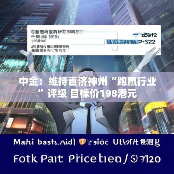 中金：维持百济神州“跑赢行业”评级 目标价198港元