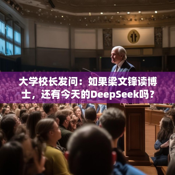 大学校长发问：如果梁文锋读博士，还有今天的DeepSeek吗？