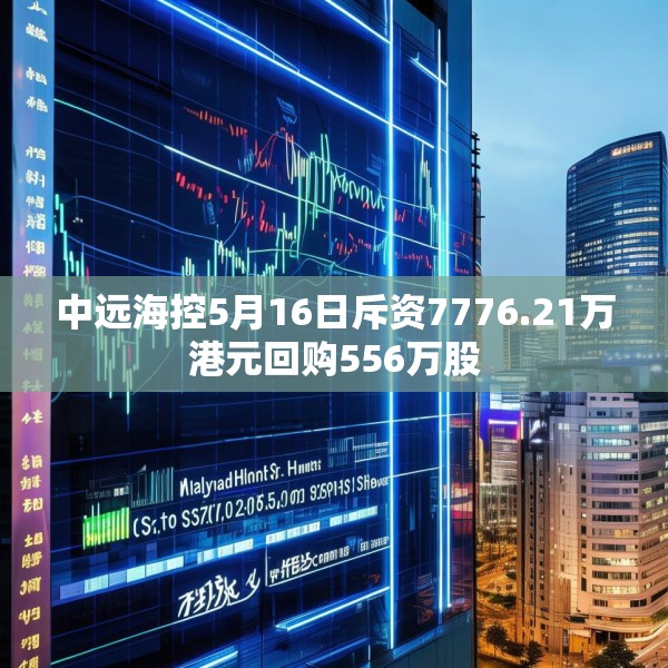 中远海控5月16日斥资7776.21万港元回购556万股
