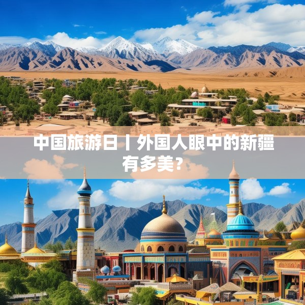 中国旅游日丨外国人眼中的新疆有多美？