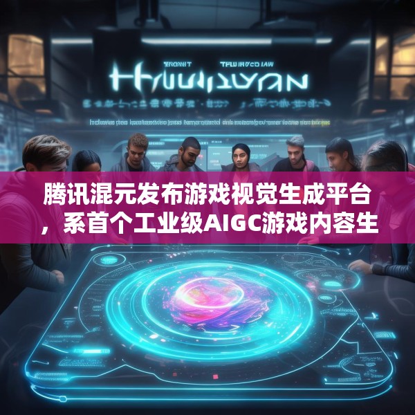 腾讯混元发布游戏视觉生成平台，系首个工业级AIGC游戏内容生产引擎