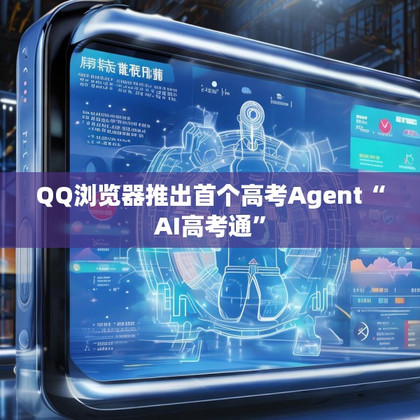QQ浏览器推出首个高考Agent“AI高考通”