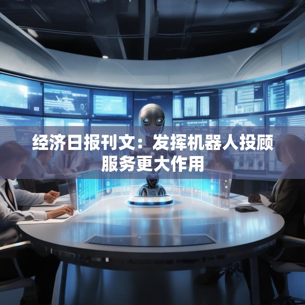 经济日报刊文：发挥机器人投顾服务更大作用