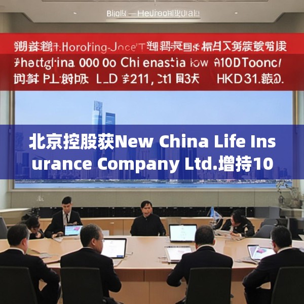 北京控股获New China Life Insurance Company Ltd.增持10万股 每股作价约为33.12港元