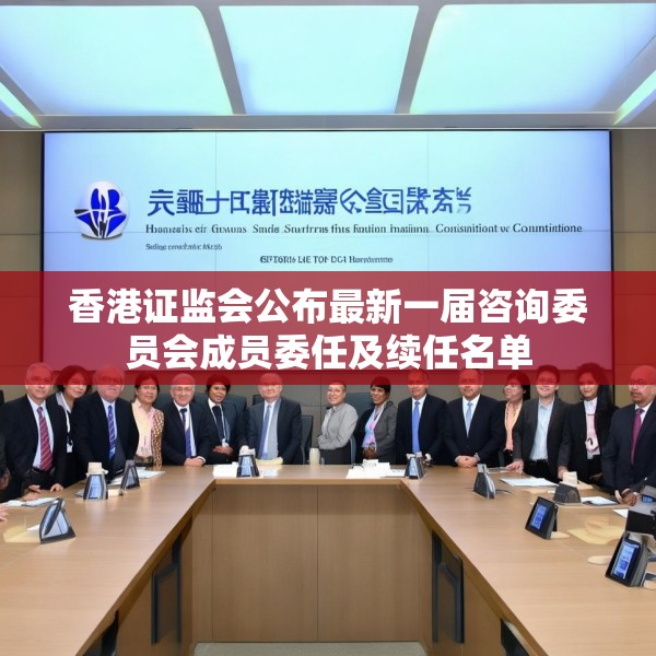 香港证监会公布最新一届咨询委员会成员委任及续任名单