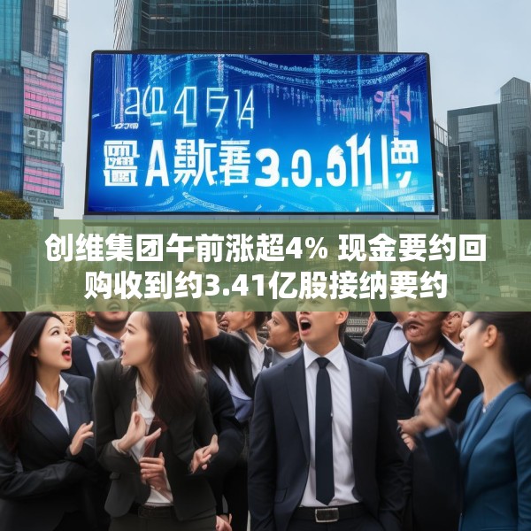创维集团午前涨超4% 现金要约回购收到约3.41亿股接纳要约