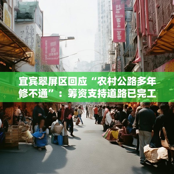 宜宾翠屏区回应“农村公路多年修不通”：筹资支持道路已完工，对筹资使用情况正核查