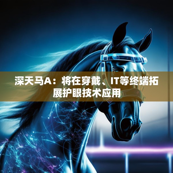 深天马A：将在穿戴、IT等终端拓展护眼技术应用