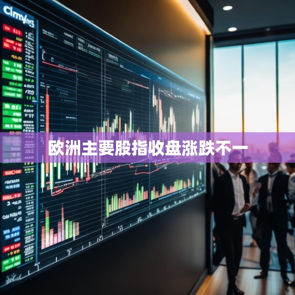 欧洲主要股指收盘涨跌不一
