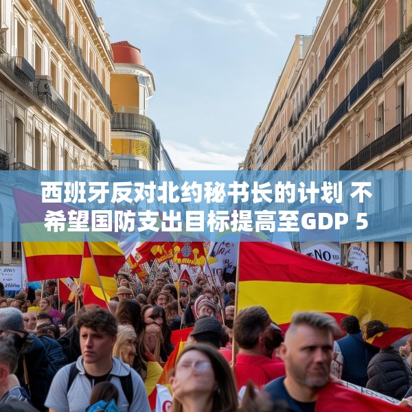 西班牙反对北约秘书长的计划 不希望国防支出目标提高至GDP 5%