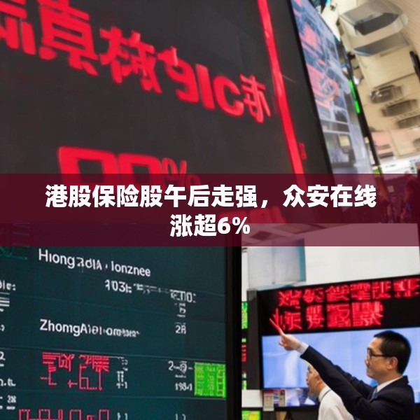 港股保险股午后走强，众安在线涨超6%