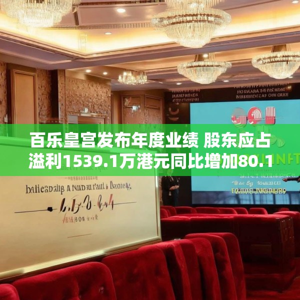 百乐皇宫发布年度业绩 股东应占溢利1539.1万港元同比增加80.18%