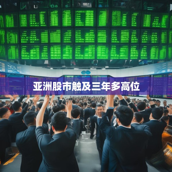 亚洲股市触及三年多高位