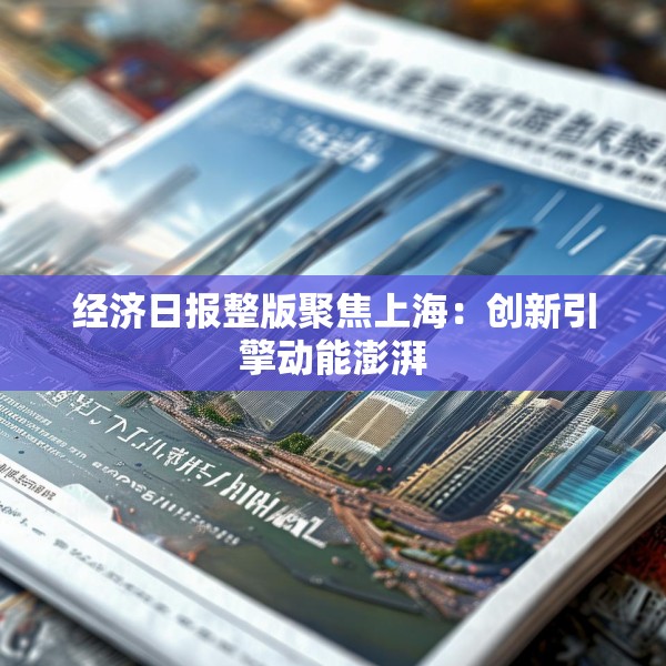 经济日报整版聚焦上海：创新引擎动能澎湃