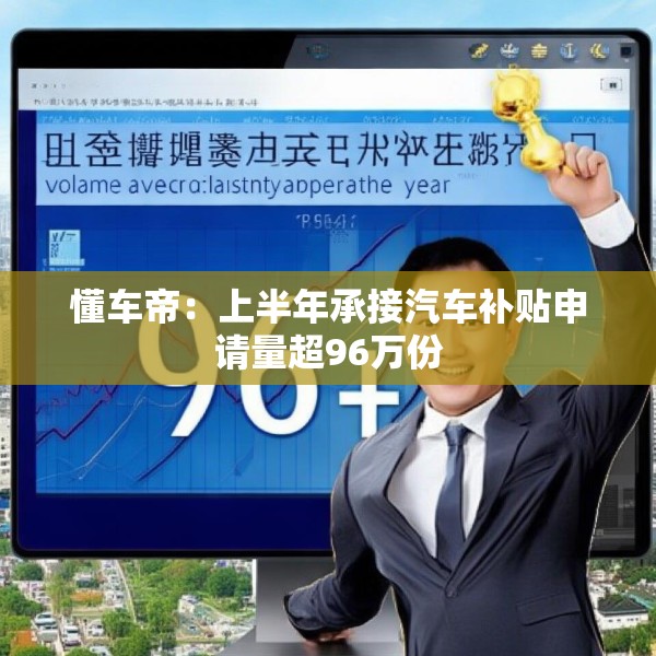 懂车帝：上半年承接汽车补贴申请量超96万份