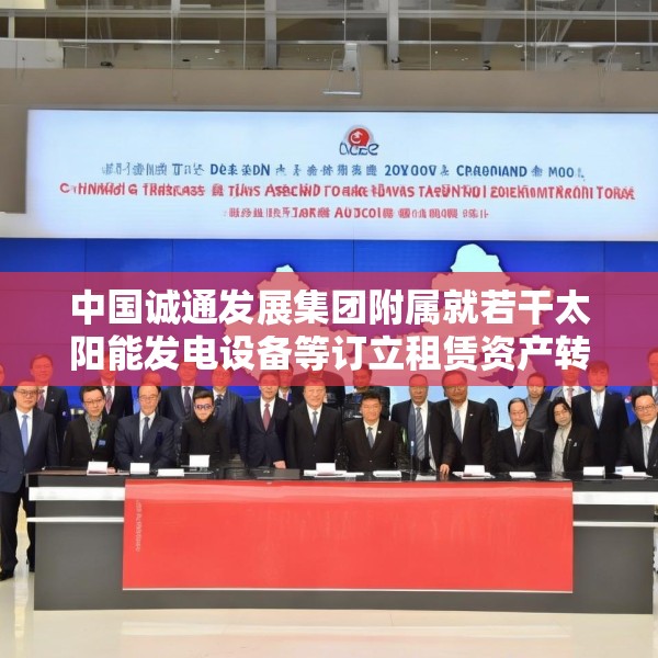 中国诚通发展集团附属就若干太阳能发电设备等订立租赁资产转让协议