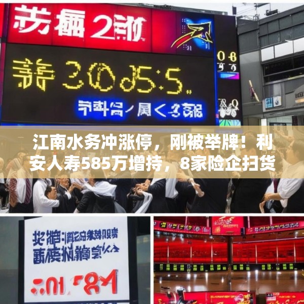 江南水务冲涨停，刚被举牌！利安人寿585万增持，8家险企扫货高息股