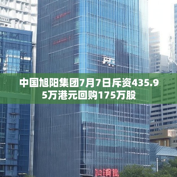 中国旭阳集团7月7日斥资435.95万港元回购175万股