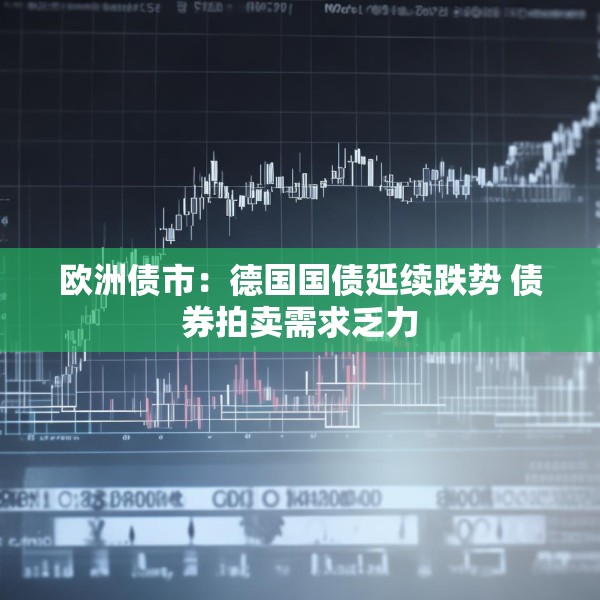 欧洲债市：德国国债延续跌势 债券拍卖需求乏力