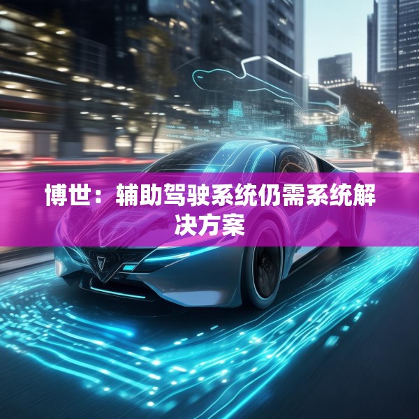 博世：辅助驾驶系统仍需系统解决方案