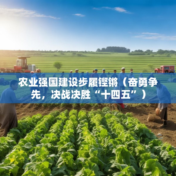 农业强国建设步履铿锵（奋勇争先，决战决胜“十四五”）