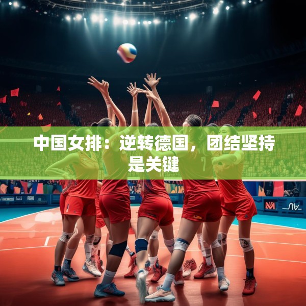 中国女排：逆转德国，团结坚持是关键