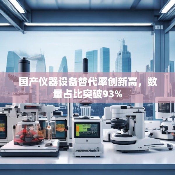 国产仪器设备替代率创新高，数量占比突破93%